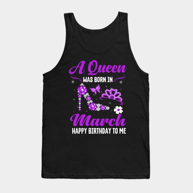 A Queen Was Born In March Happy Birthday To Me Tank Top by CoolTees